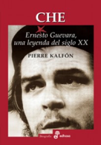 Che. Ernesto Guevara, una leyenda del siglo XX - 