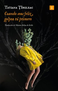 Cuando seas feliz, golpea tú primero - Tatiana Tibuleac