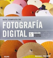 Guía completa de la fotografía digital - Michael Freeman