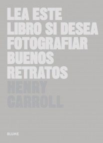 Lea este libro si desea fotografiar buenos retratos - Henry Carroll