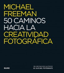 50 caminos hacia la creatividad fotográfica - Michael Freeman