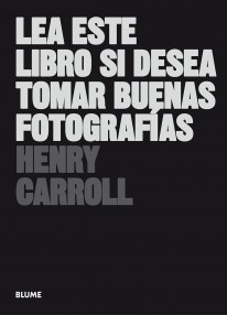 Lea este libro si desea tomar buenas fotografías (2019) - Henry Carroll