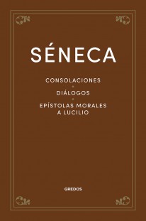 Consolaciones. Diálogos. Epístolas morales a Lucilio - 