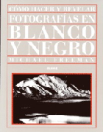 Cómo hacer y revelar fotogafía en blanco y negro - Michael Freeman