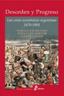 Desorden y progreso, las crisis económicas Argentinas. - 