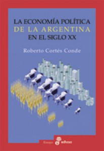 La economía política de la Argentina en el siglo XX La economía política de la Argentina en el siglo XX - Roberto Cortés Conde